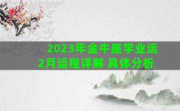 2023年金牛座学业运2月运程详解 具体分析